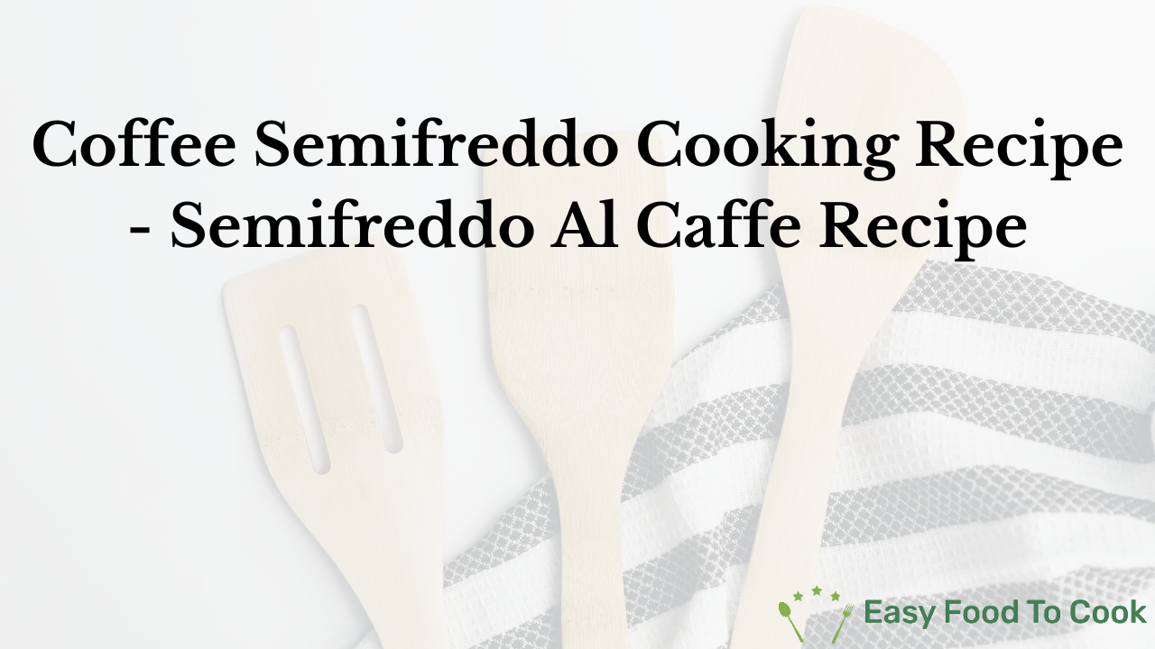 Coffee Semifreddo Cooking Recipe - Semifreddo Al Caffe Recipe