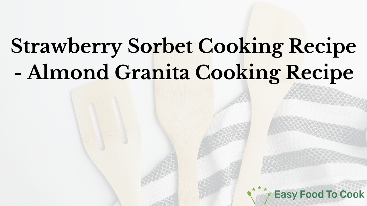 Strawberry Sorbet Cooking Recipe - Almond Granita Cooking Recipe