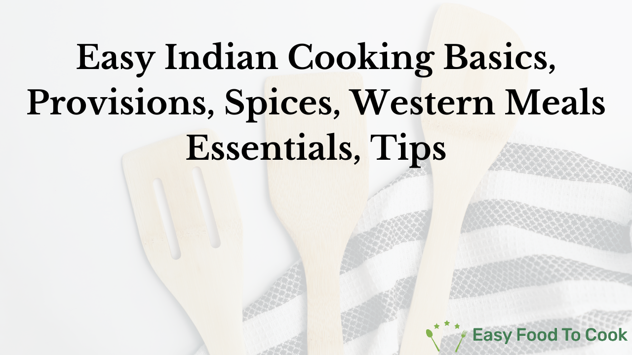 Easy Indian Cooking Basics, Provisions, Spices, Western Meals Essentials, Tips